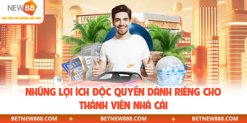 Những lợi ích độc quyền dành riêng cho thành viên nhà cái