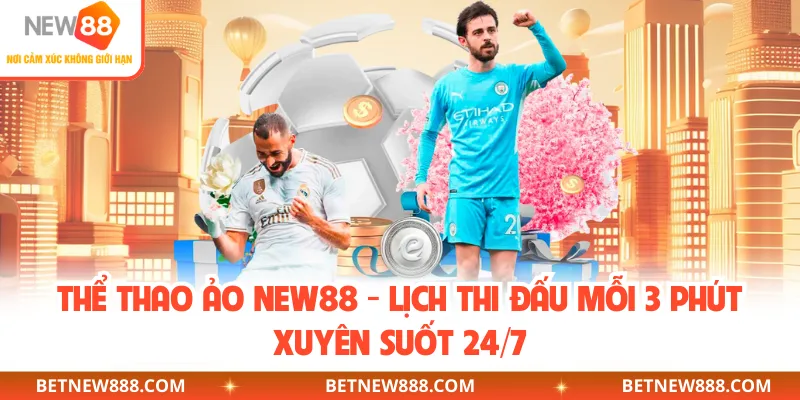 Thể Thao Ảo NEW88 - Lịch Thi Đấu Mỗi 3 Phút Xuyên Suốt 24/7